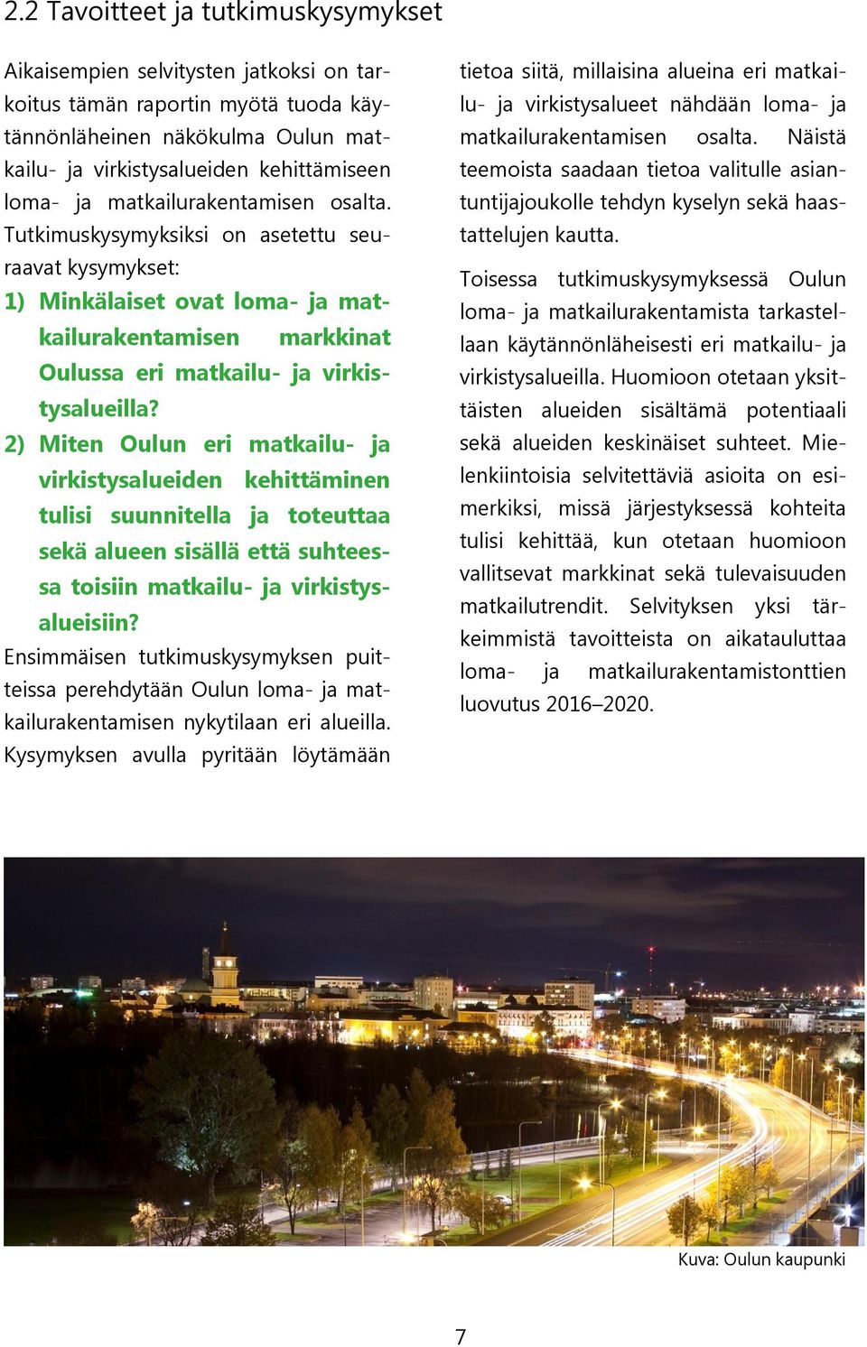 2) Miten Oulun eri matkailu- ja virkistysalueiden kehittäminen tulisi suunnitella ja toteuttaa sekä alueen sisällä että suhteessa toisiin matkailu- ja virkistysalueisiin?