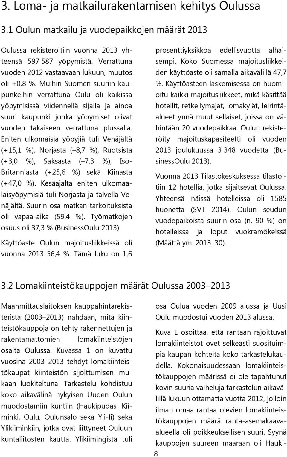 Muihin Suomen suuriin kaupunkeihin verrattuna Oulu oli kaikissa yöpymisissä viidennellä sijalla ja ainoa suuri kaupunki jonka yöpymiset olivat vuoden takaiseen verrattuna plussalla.