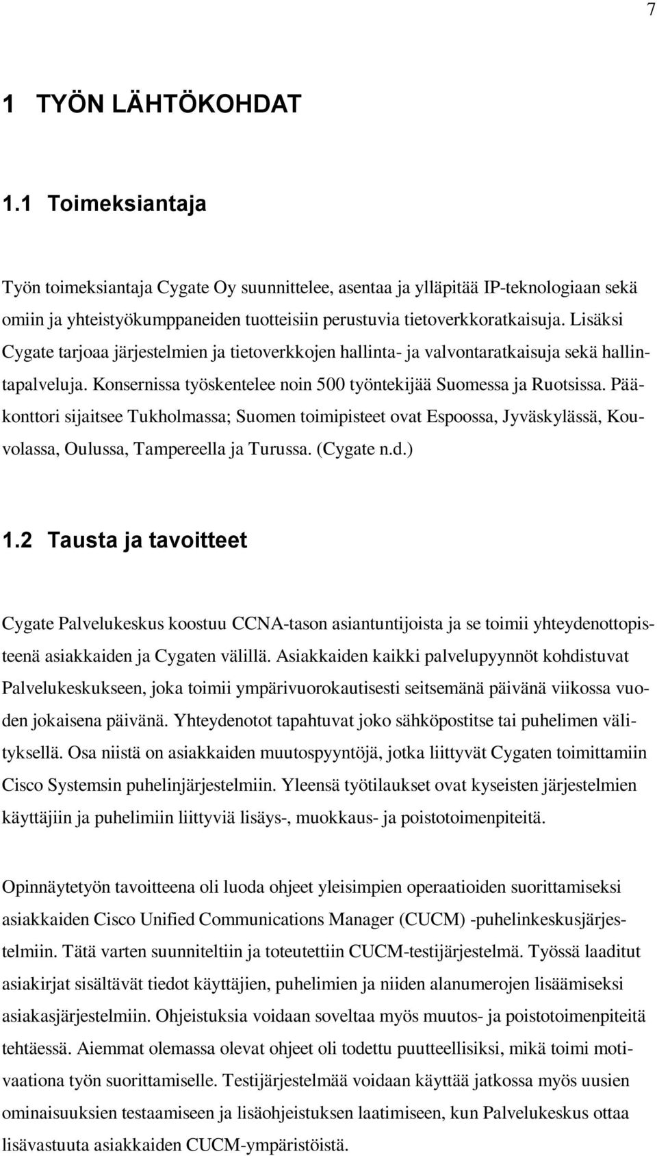 Lisäksi Cygate tarjoaa järjestelmien ja tietoverkkojen hallinta- ja valvontaratkaisuja sekä hallintapalveluja. Konsernissa työskentelee noin 500 työntekijää Suomessa ja Ruotsissa.