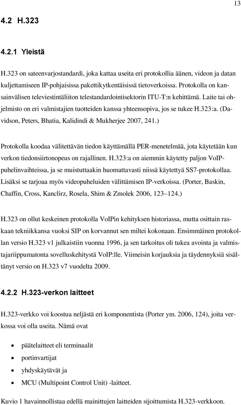 (Davidson, Peters, Bhatia, Kalidindi & Mukherjee 2007, 241.) Protokolla koodaa välitettävän tiedon käyttämällä PER-menetelmää, jota käytetään kun verkon tiedonsiirtonopeus on rajallinen. H.