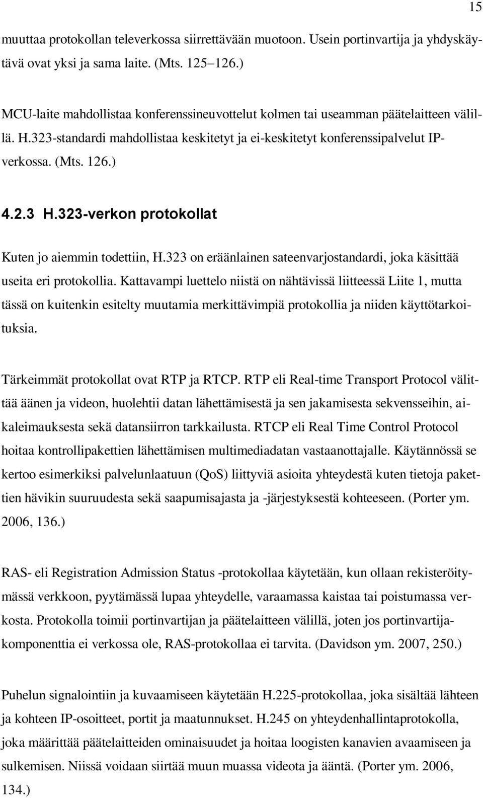 323-verkon protokollat Kuten jo aiemmin todettiin, H.323 on eräänlainen sateenvarjostandardi, joka käsittää useita eri protokollia.