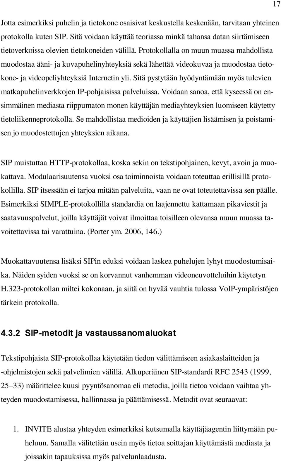 Protokollalla on muun muassa mahdollista muodostaa ääni- ja kuvapuhelinyhteyksiä sekä lähettää videokuvaa ja muodostaa tietokone- ja videopeliyhteyksiä Internetin yli.