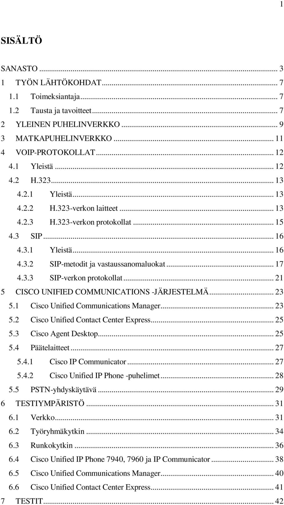 .. 21 5 CISCO UNIFIED COMMUNICATIONS -JÄRJESTELMÄ... 23 5.1 Cisco Unified Communications Manager... 23 5.2 Cisco Unified Contact Center Express... 25 5.3 Cisco Agent Desktop... 25 5.4 Päätelaitteet.