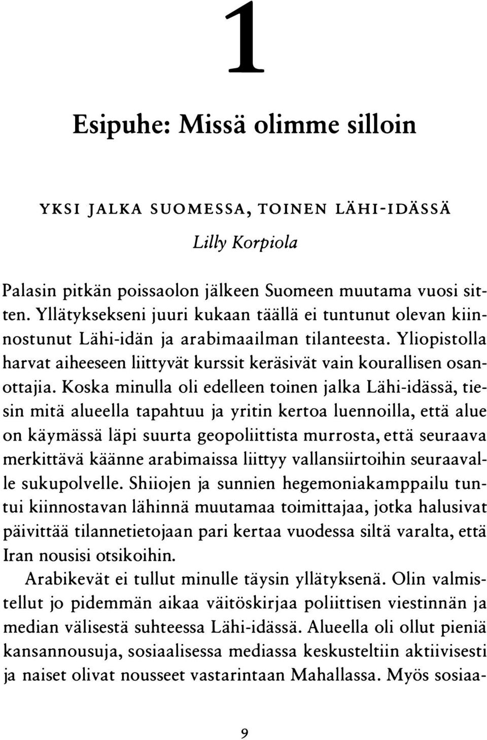 Koska minulla oli edelleen toinen jalka Lähi-idässä, tiesin mitä alueella tapahtuu ja yritin kertoa luennoilla, että alue on käymässä läpi suurta geopoliittista murrosta, että seuraava merkittävä