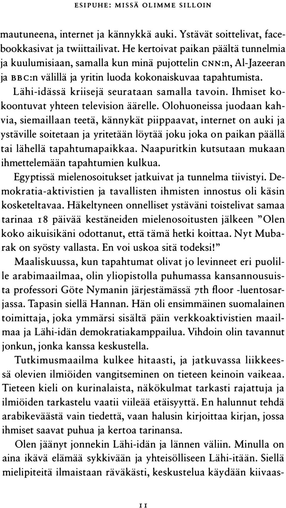 Lähi-idässä kriisejä seurataan samalla tavoin. Ihmiset kokoontuvat yhteen television äärelle.