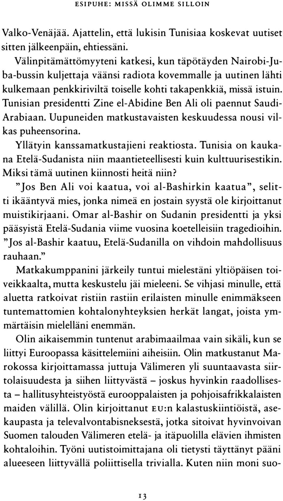 Tunisian presidentti Zine el-abidine Ben Ali oli paennut Saudi Arabiaan. Uupuneiden matkustavaisten keskuudessa nousi vilkas puheensorina. Yllätyin kanssamatkustajieni reaktiosta.