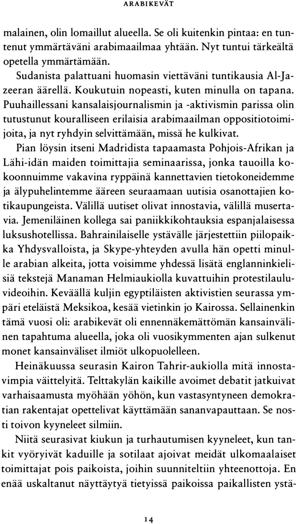 Puuhaillessani kansalaisjournalismin ja -aktivismin parissa olin tutustunut kouralliseen erilaisia arabimaailman oppositiotoimijoita, ja nyt ryhdyin selvittämään, missä he kulkivat.