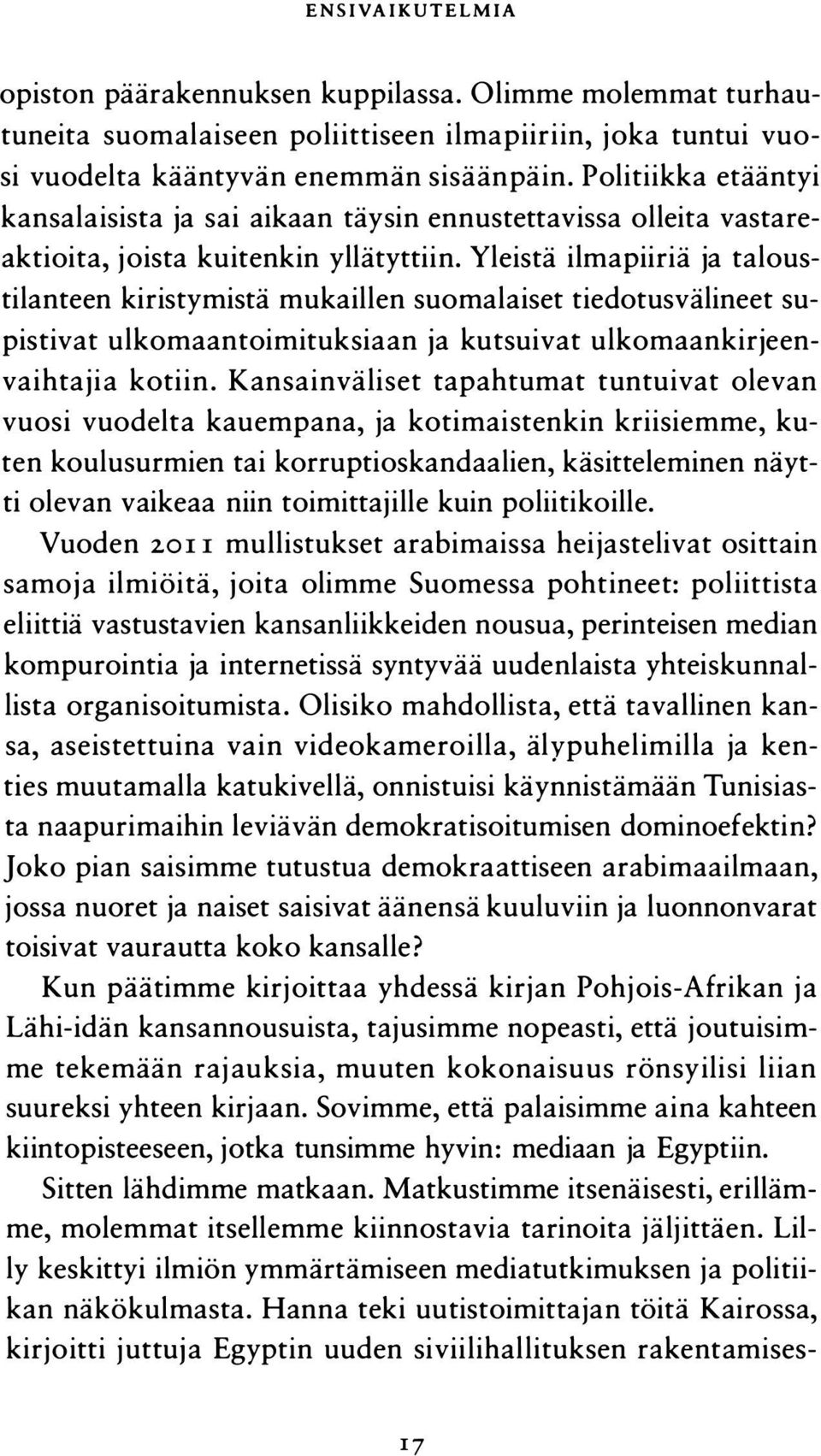 Yleistä ilmapiiriä ja taloustilanteen kiristymistä mukaillen suomalaiset tiedotusvälineet supistivat ulkomaantoimituksiaan ja kutsuivat ulkomaankirjeenvaihtajia kotiin.