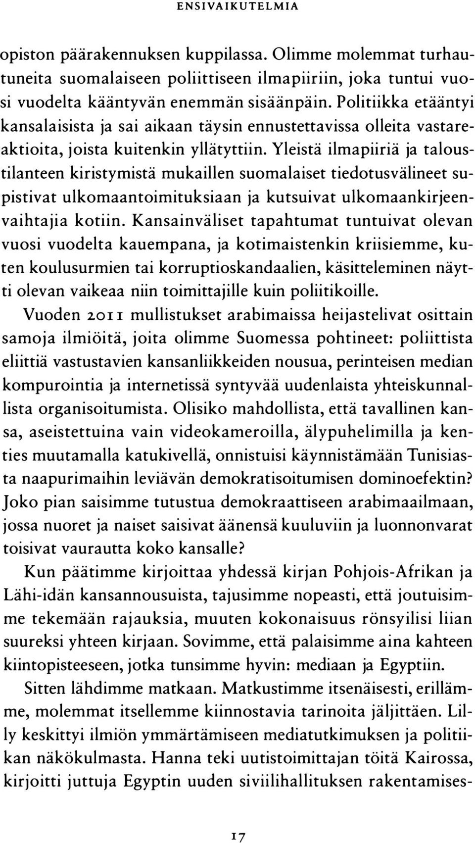 Yleistä ilmapiiriä ja taloustilanteen kiristymistä mukaillen suomalaiset tiedotusvälineet supistivat ulkomaantoimituksiaan ja kutsuivat ulkomaankirjeenvaihtajia kotiin.