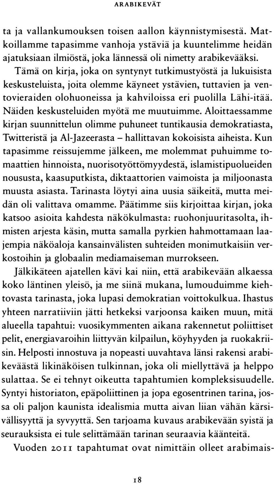 Näiden keskusteluiden myötä me muutuimme. Aloittaessamme kirjan suunnittelun olimme puhuneet tuntikausia demokratiasta, Twitteristä ja Al-jazeerasta - hallittavan kokoisista aiheista.