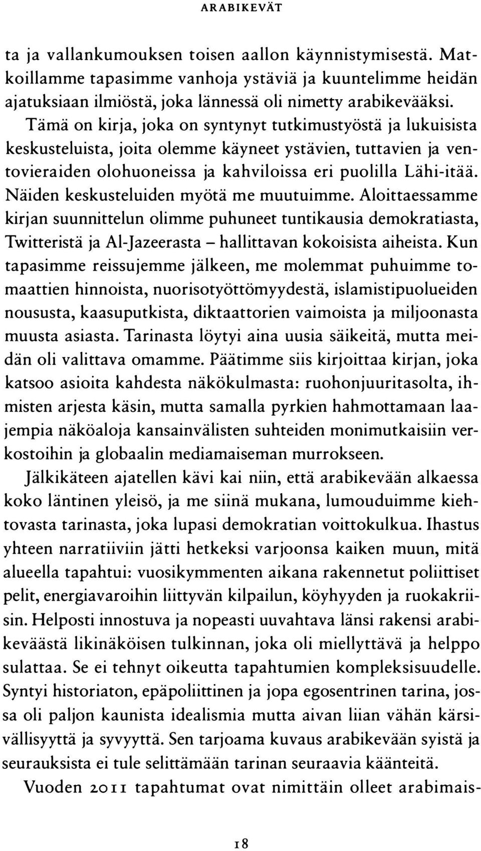 Näiden keskusteluiden myötä me muutuimme. Aloittaessamme kirjan suunnittelun olimme puhuneet tuntikausia demokratiasta, Twitteristä ja Al-jazeerasta - hallittavan kokoisista aiheista.