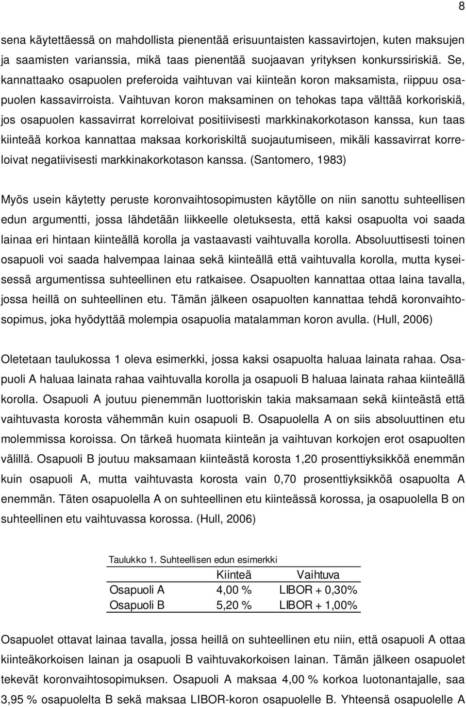 Vaihtuvan koron maksaminen on tehokas tapa välttää korkoriskiä, jos osapuolen kassavirrat korreloivat positiivisesti markkinakorkotason kanssa, kun taas kiinteää korkoa kannattaa maksaa korkoriskiltä