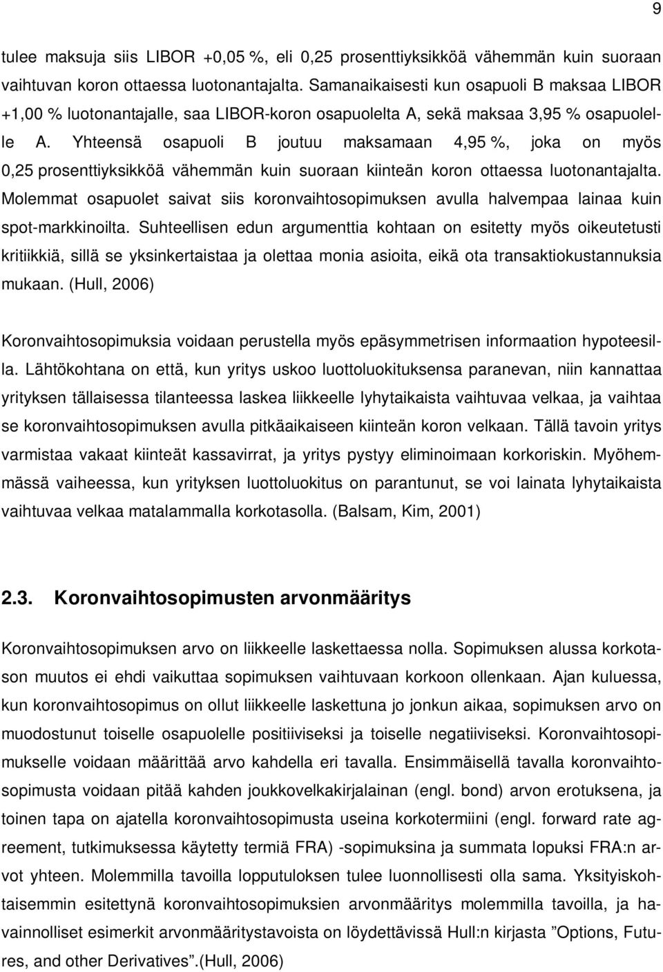 Yhteensä osapuoli B joutuu maksamaan 4,95 %, joka on myös 0,25 prosenttiyksikköä vähemmän kuin suoraan kiinteän koron ottaessa luotonantajalta.