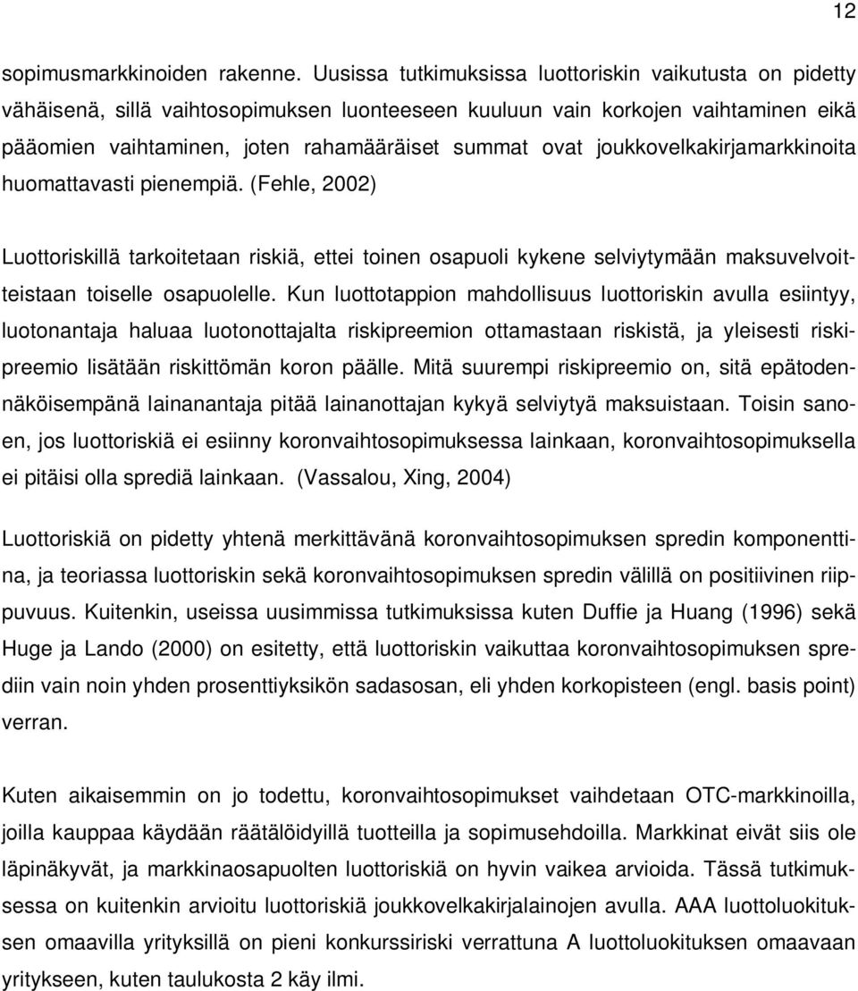 joukkovelkakirjamarkkinoita huomattavasti pienempiä. (Fehle, 2002) Luottoriskillä tarkoitetaan riskiä, ettei toinen osapuoli kykene selviytymään maksuvelvoitteistaan toiselle osapuolelle.