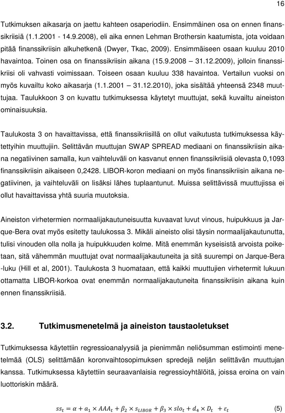 Toinen osa on finanssikriisin aikana (15.9.2008 31.12.2009), jolloin finanssikriisi oli vahvasti voimissaan. Toiseen osaan kuuluu 338 havaintoa. Vertailun vuoksi on myös kuvailtu koko aikasarja (1.1.2001 31.