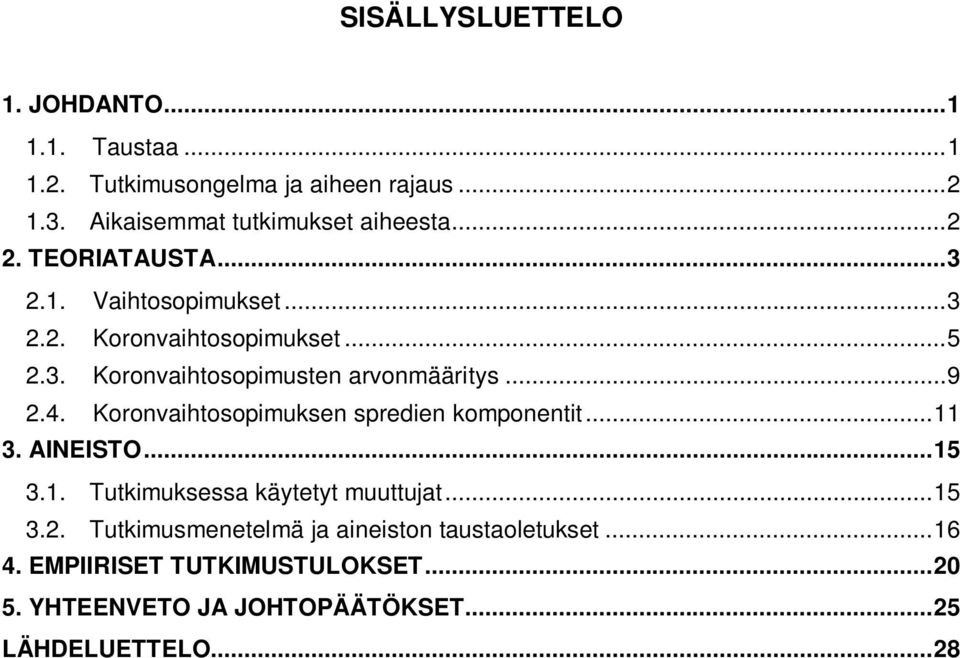 4. Koronvaihtosopimuksen spredien komponentit... 11 3. AINEISTO... 15 3.1. Tutkimuksessa käytetyt muuttujat... 15 3.2.