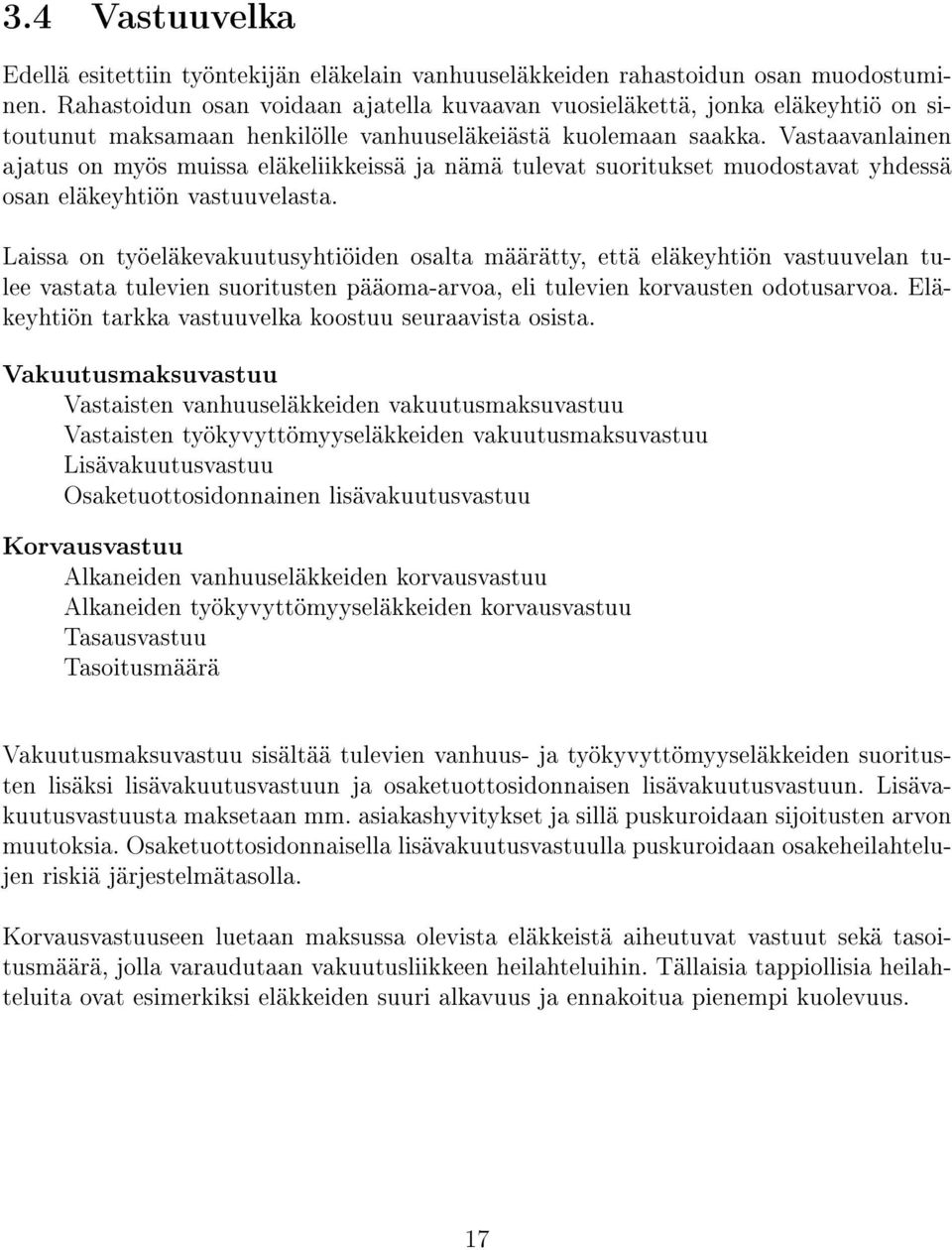 Vastaavanlainen ajatus on myös muissa eläkeliikkeissä ja nämä tulevat suoritukset muodostavat yhdessä osan eläkeyhtiön vastuuvelasta.