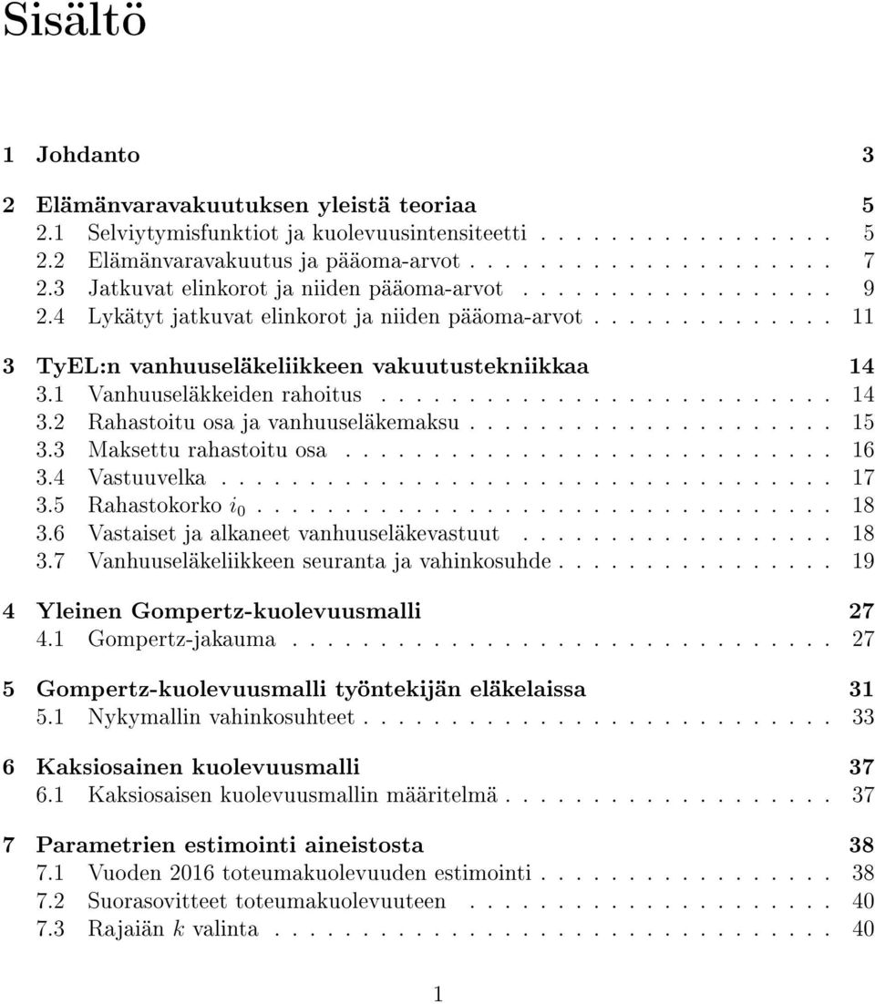 Vanhuuseläkkeiden rahoitus.......................... 4 3. Rahastoitu osa ja vanhuuseläkemaksu..................... 5 3.3 Maksettu rahastoitu osa............................ 6 3.4 Vastuuvelka................................... 7 3.