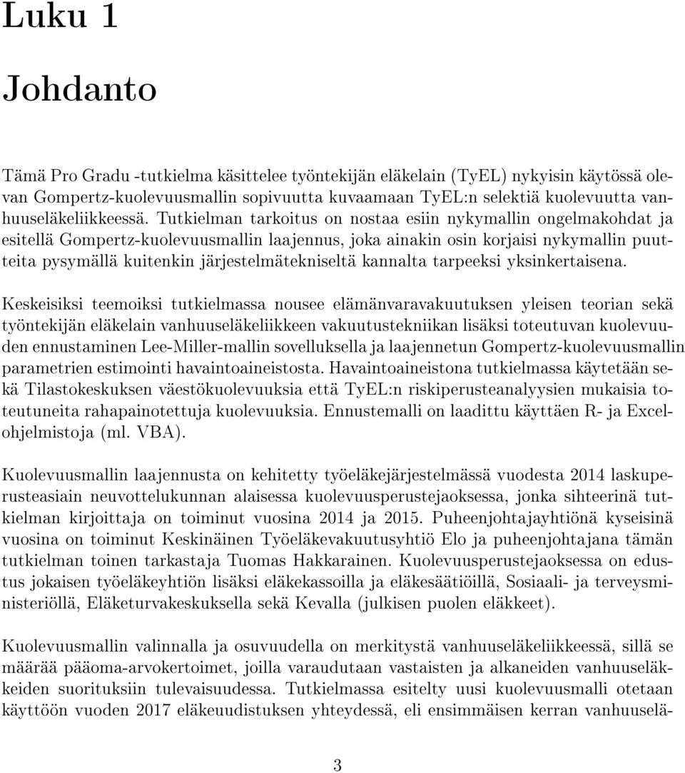 Tutkielman tarkoitus on nostaa esiin nykymallin ongelmakohdat ja esitellä Gompertz-kuolevuusmallin laajennus, joka ainakin osin korjaisi nykymallin puutteita pysymällä kuitenkin järjestelmätekniseltä