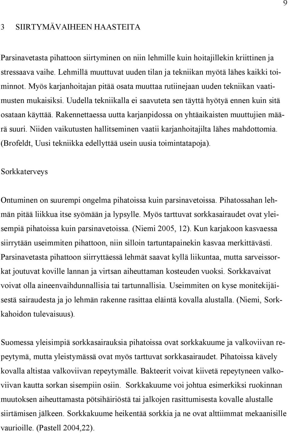 Uudella tekniikalla ei saavuteta sen täyttä hyötyä ennen kuin sitä osataan käyttää. Rakennettaessa uutta karjanpidossa on yhtäaikaisten muuttujien määrä suuri.