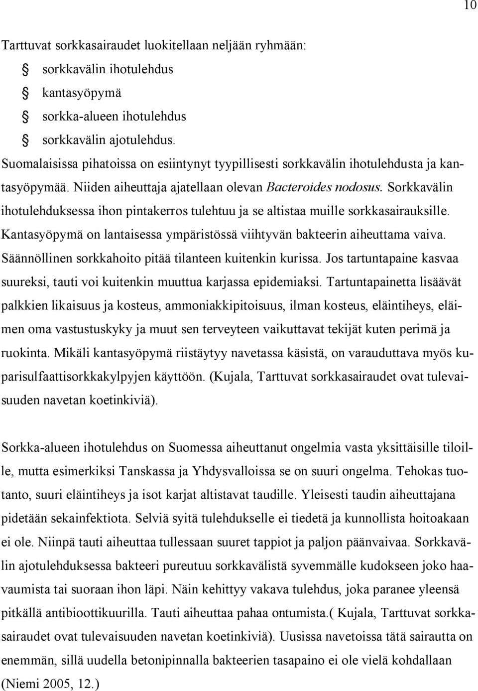 Sorkkavälin ihotulehduksessa ihon pintakerros tulehtuu ja se altistaa muille sorkkasairauksille. Kantasyöpymä on lantaisessa ympäristössä viihtyvän bakteerin aiheuttama vaiva.