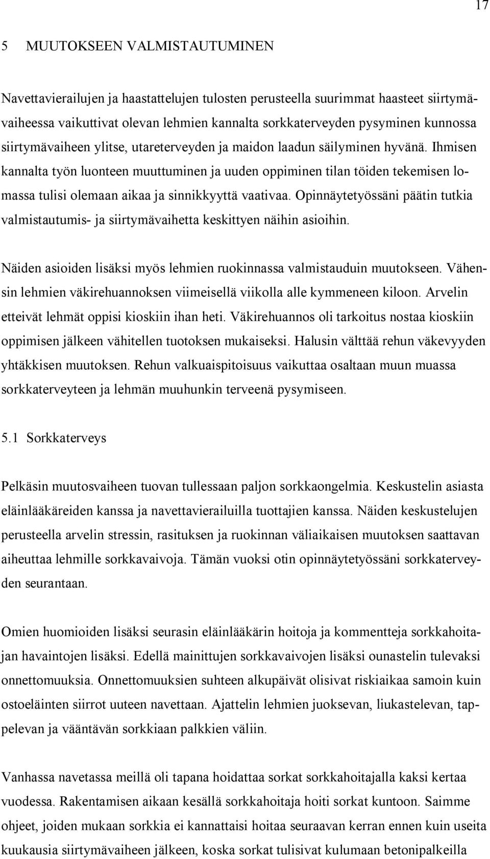 Ihmisen kannalta työn luonteen muuttuminen ja uuden oppiminen tilan töiden tekemisen lomassa tulisi olemaan aikaa ja sinnikkyyttä vaativaa.