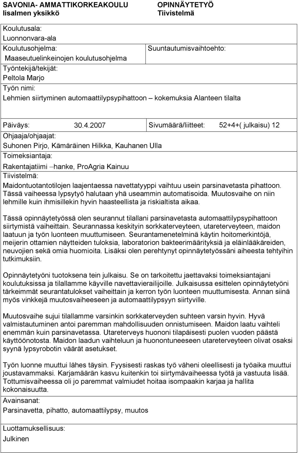 2007 Sivumäärä/liitteet: 52+4+( julkaisu) 12 Ohjaaja/ohjaajat: Suhonen Pirjo, Kämäräinen Hilkka, Kauhanen Ulla Toimeksiantaja: Rakentajatiimi hanke, ProAgria Kainuu Tiivistelmä: Maidontuotantotilojen