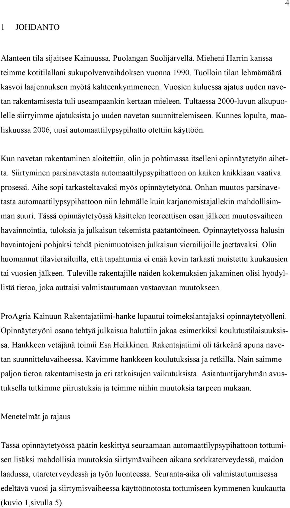 Tultaessa 2000-luvun alkupuolelle siirryimme ajatuksista jo uuden navetan suunnittelemiseen. Kunnes lopulta, maaliskuussa 2006, uusi automaattilypsypihatto otettiin käyttöön.