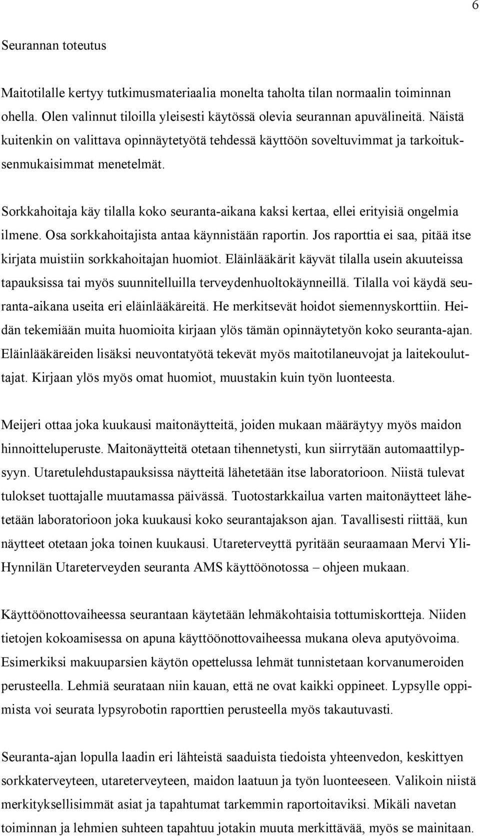 Sorkkahoitaja käy tilalla koko seuranta-aikana kaksi kertaa, ellei erityisiä ongelmia ilmene. Osa sorkkahoitajista antaa käynnistään raportin.