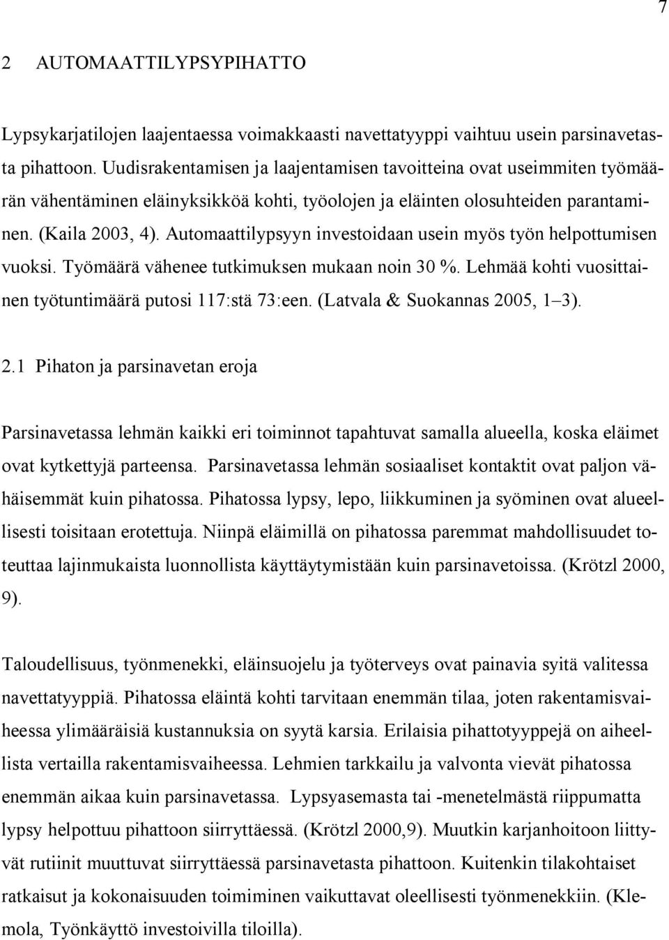 Automaattilypsyyn investoidaan usein myös työn helpottumisen vuoksi. Työmäärä vähenee tutkimuksen mukaan noin 30 %. Lehmää kohti vuosittainen työtuntimäärä putosi 117:stä 73:een.