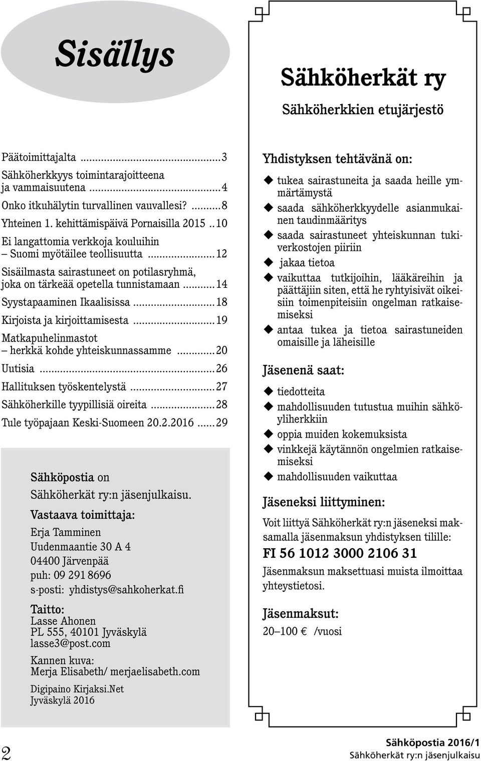 ..14 Syystapaaminen Ikaalisissa...18 Kirjoista ja kirjoittamisesta...19 Matkapuhelinmastot herkkä kohde yhteiskunnassamme...20 Uutisia...26 Hallituksen työskentelystä.