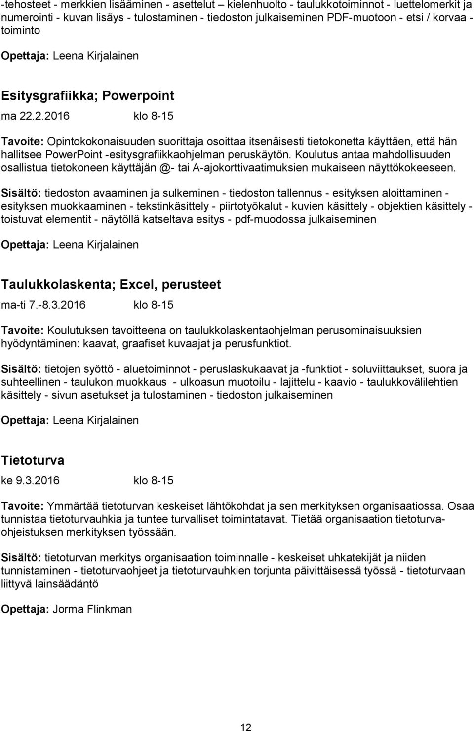 .2.2016 klo 8-15 Tavoite: Opintokokonaisuuden suorittaja osoittaa itsenäisesti tietokonetta käyttäen, että hän hallitsee PowerPoint -esitysgrafiikkaohjelman peruskäytön.