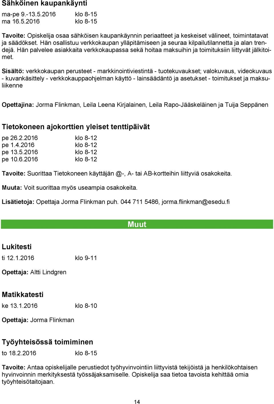 Sisältö: verkkokaupan perusteet - markkinointiviestintä - tuotekuvaukset; valokuvaus, videokuvaus - kuvankäsittely - verkkokauppaohjelman käyttö - lainsäädäntö ja asetukset - toimitukset ja