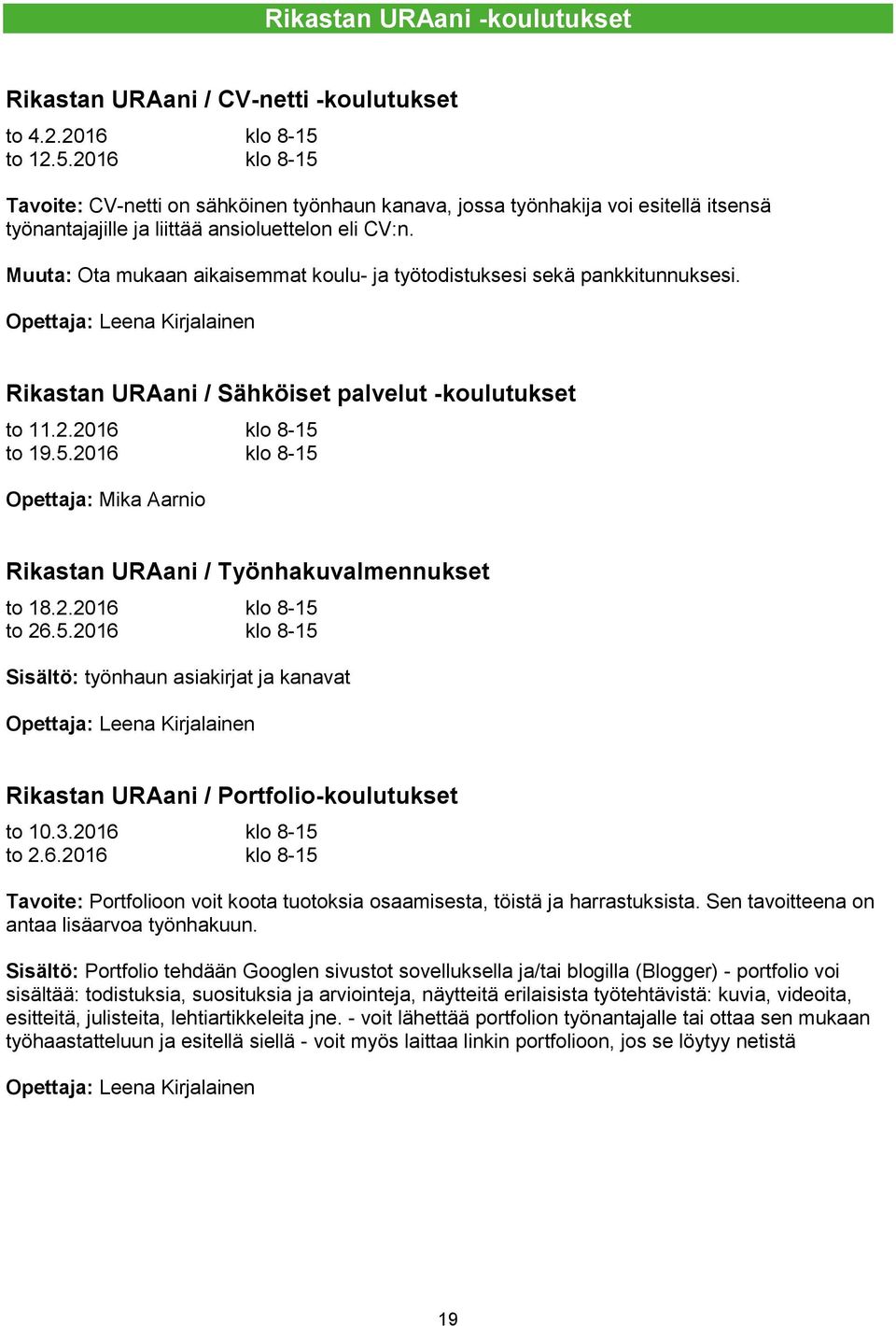Muuta: Ota mukaan aikaisemmat koulu- ja työtodistuksesi sekä pankkitunnuksesi. Opettaja: Leena Kirjalainen Rikastan URAani / Sähköiset palvelut -koulutukset to 11.2.2016 klo 8-15 
