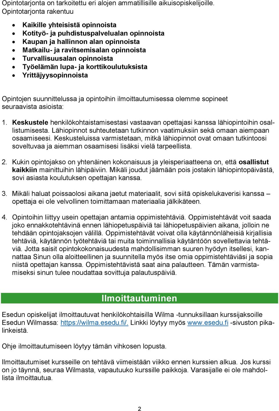 opinnoista Työelämän lupa- ja korttikoulutuksista Yrittäjyysopinnoista Opintojen suunnittelussa ja opintoihin ilmoittautumisessa olemme sopineet seuraavista asioista: 1.