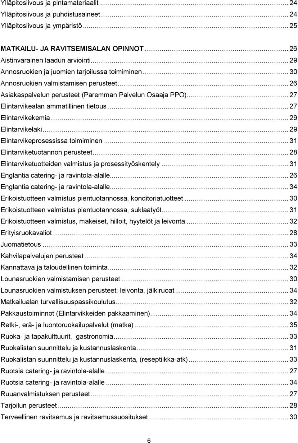 .. 27 Elintarvikekemia... 29 Elintarvikelaki... 29 Elintarvikeprosessissa toimiminen... 31 Elintarviketuotannon perusteet... 28 Elintarviketuotteiden valmistus ja prosessityöskentely.