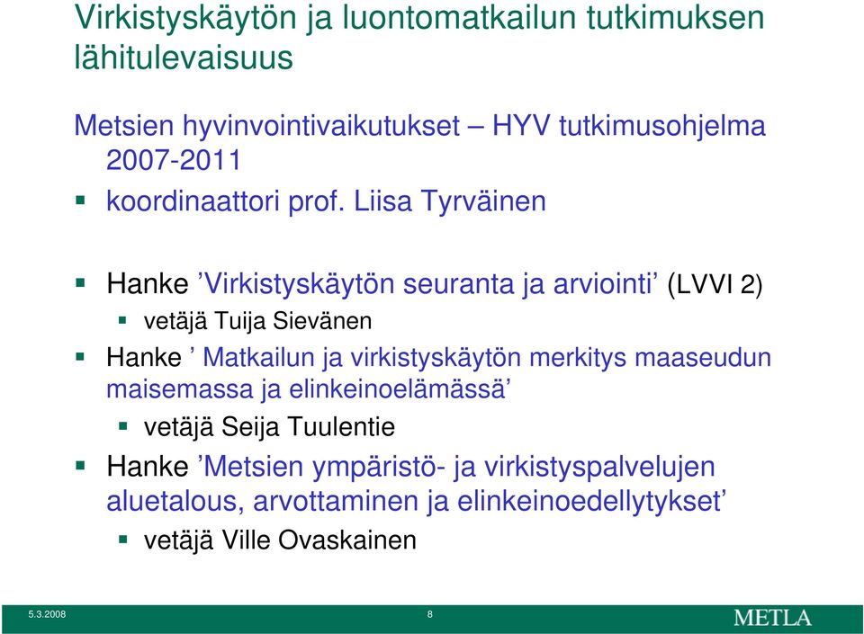 Liisa Tyrväinen Hanke Virkistyskäytön seuranta ja arviointi (LVVI 2) vetäjä Tuija Sievänen Hanke Matkailun ja