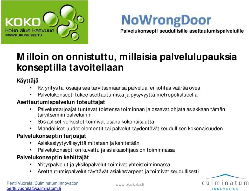toistensa toiminnan ja osaavat ohjata asiakkaan tämän tarvitsemiin palveluihin Sosiaaliset verkostot toimivat osana kokonaisuutta Mahdolliset uudet elementit tai palvelut täydentävät seudullisen