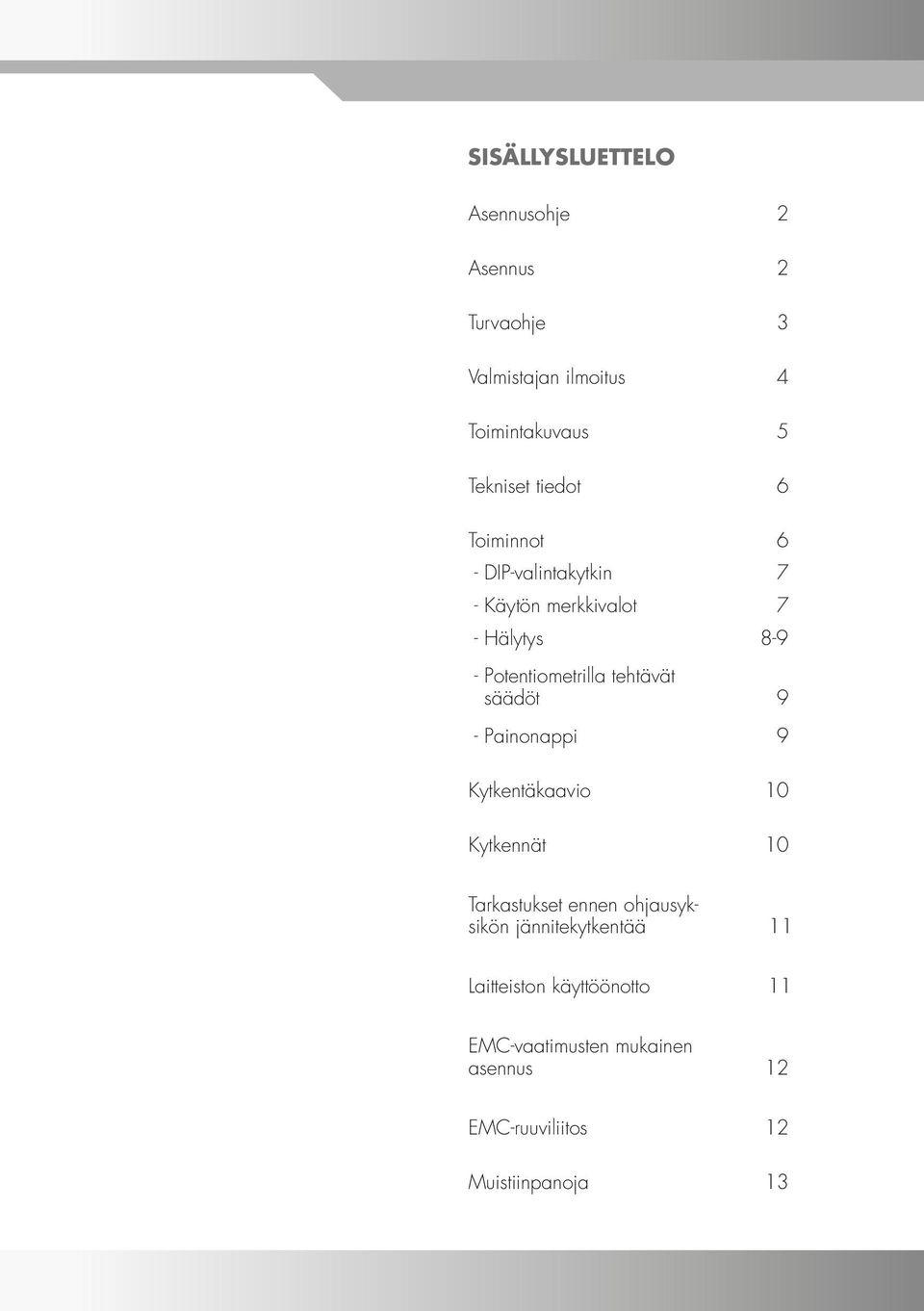 tehtävät säädöt 9 - Painonappi 9 Kytkentäkaavio 10 Kytkennät 10 Tarkastukset ennen ohjausyksikön