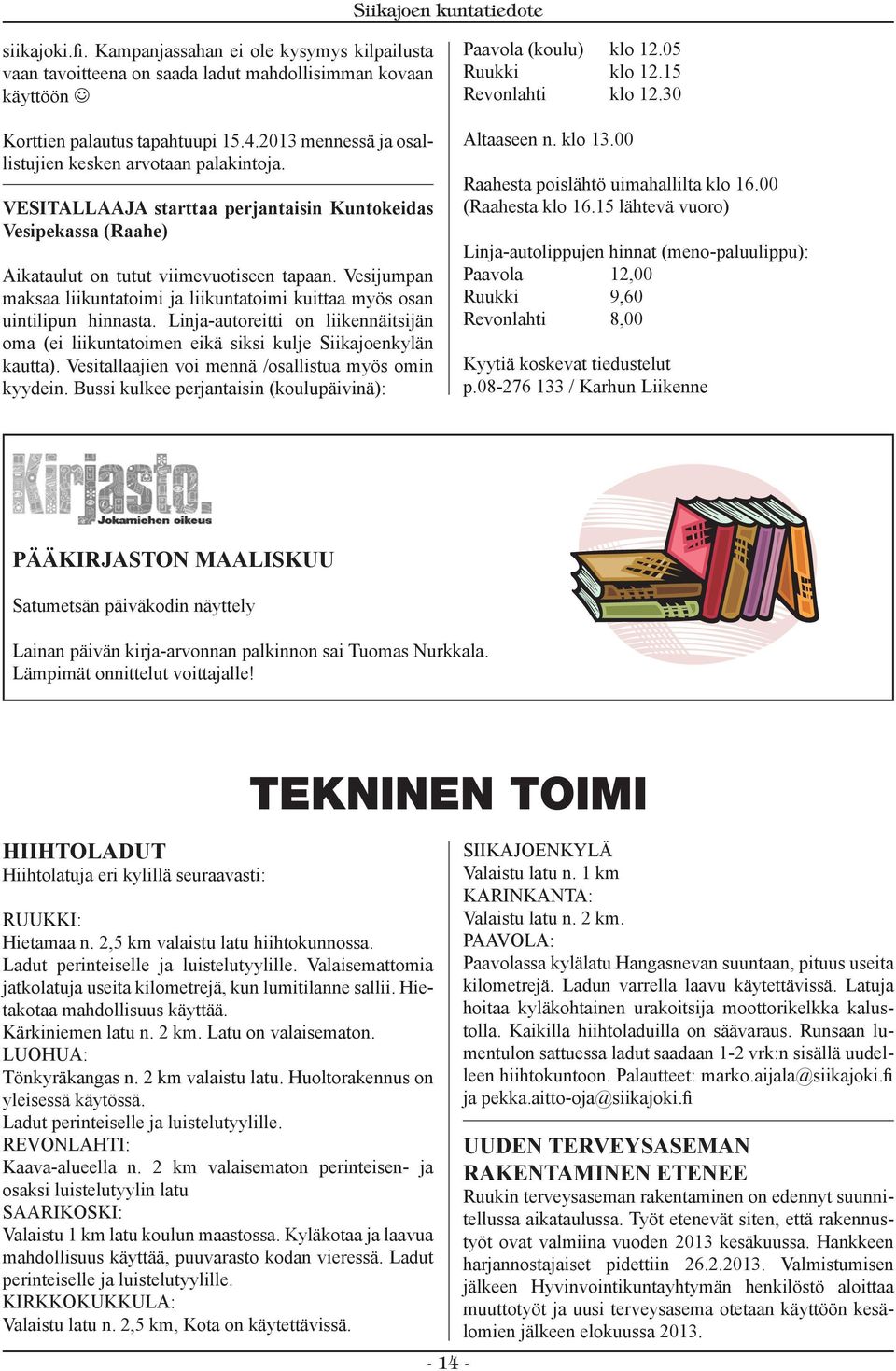 Vesijumpan maksaa liikuntatoimi ja liikuntatoimi kuittaa myös osan uintilipun hinnasta. Linja-autoreitti on liikennäitsijän oma (ei liikuntatoimen eikä siksi kulje Siikajoenkylän kautta).