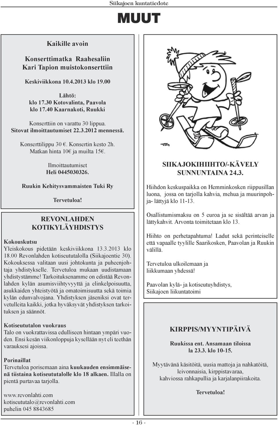 MUUT Ilmoittautumiset Heli 0445030326. Ruukin Kehitysvammaisten Tuki Ry Tervetuloa! Revonlahden kotikyläyhdistys Kokouskutsu Yleiskokous pidetään keskiviikkona 13.3.2013 klo 18.