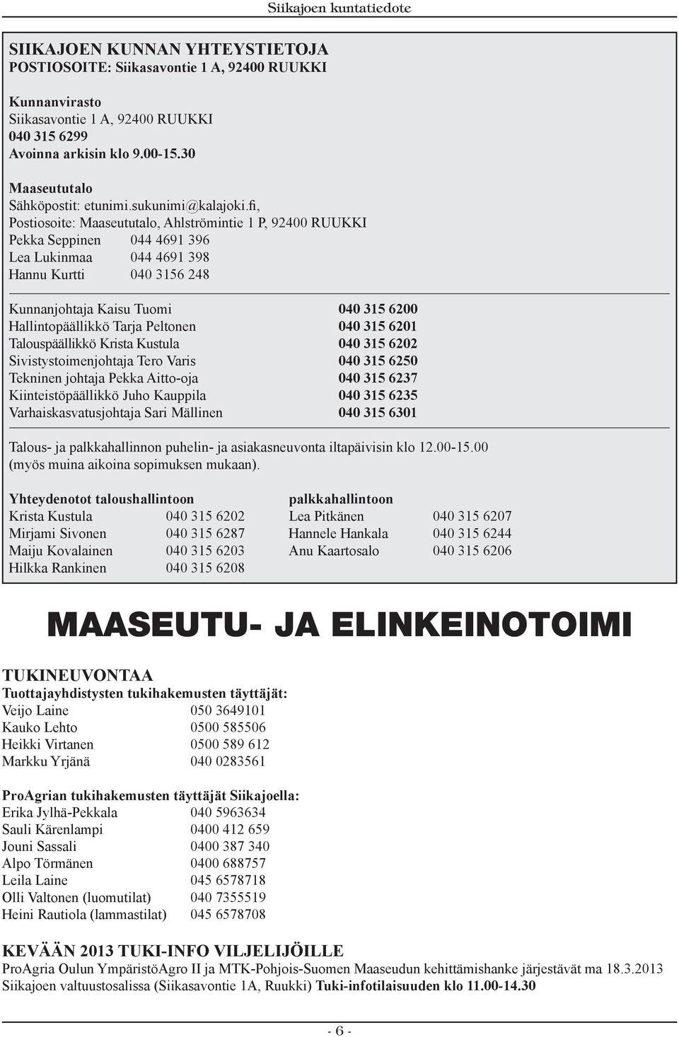 fi, Postiosoite: Maaseututalo, Ahlströmintie 1 P, 92400 RUUKKI Pekka Seppinen 044 4691 396 Lea Lukinmaa 044 4691 398 Hannu Kurtti 040 3156 248 Kunnanjohtaja Kaisu Tuomi 040 315 6200 Hallintopäällikkö