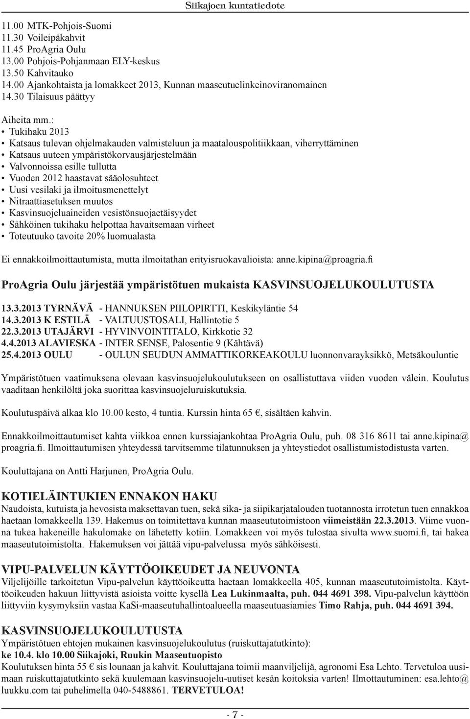 : Tukihaku 2013 Katsaus tulevan ohjelmakauden valmisteluun ja maatalouspolitiikkaan, viherryttäminen Katsaus uuteen ympäristökorvausjärjestelmään Valvonnoissa esille tullutta Vuoden 2012 haastavat