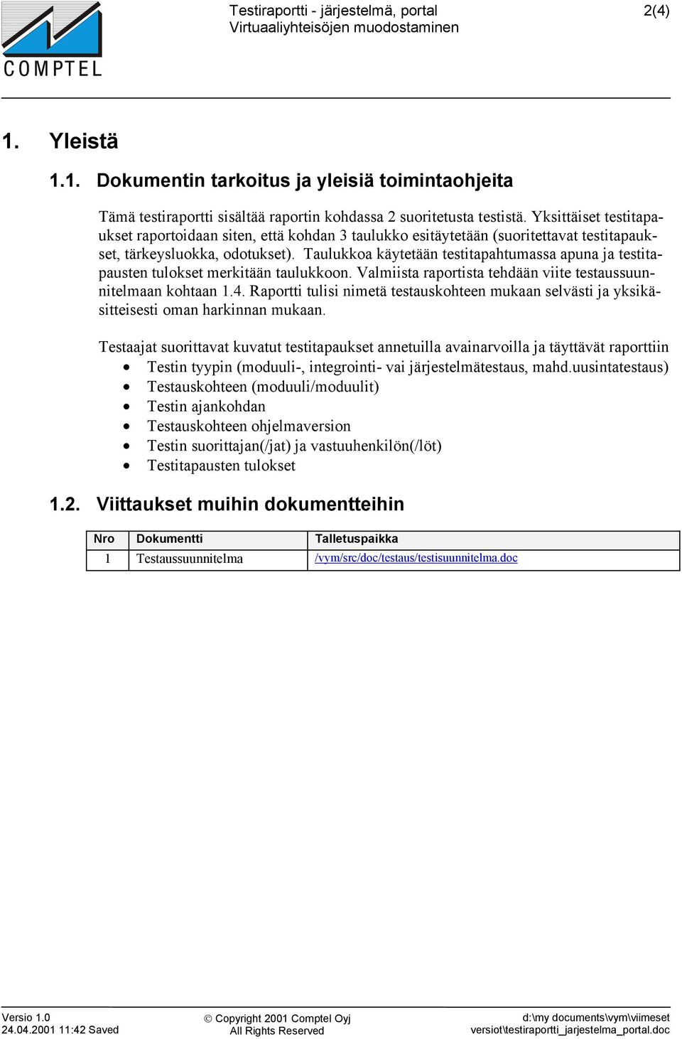 Taulukkoa käytetään testitapahtumassa apuna ja testitapausten tulokset merkitään taulukkoon. Valmiista raportista tehdään viite testaussuunnitelmaan kohtaan 1.4.