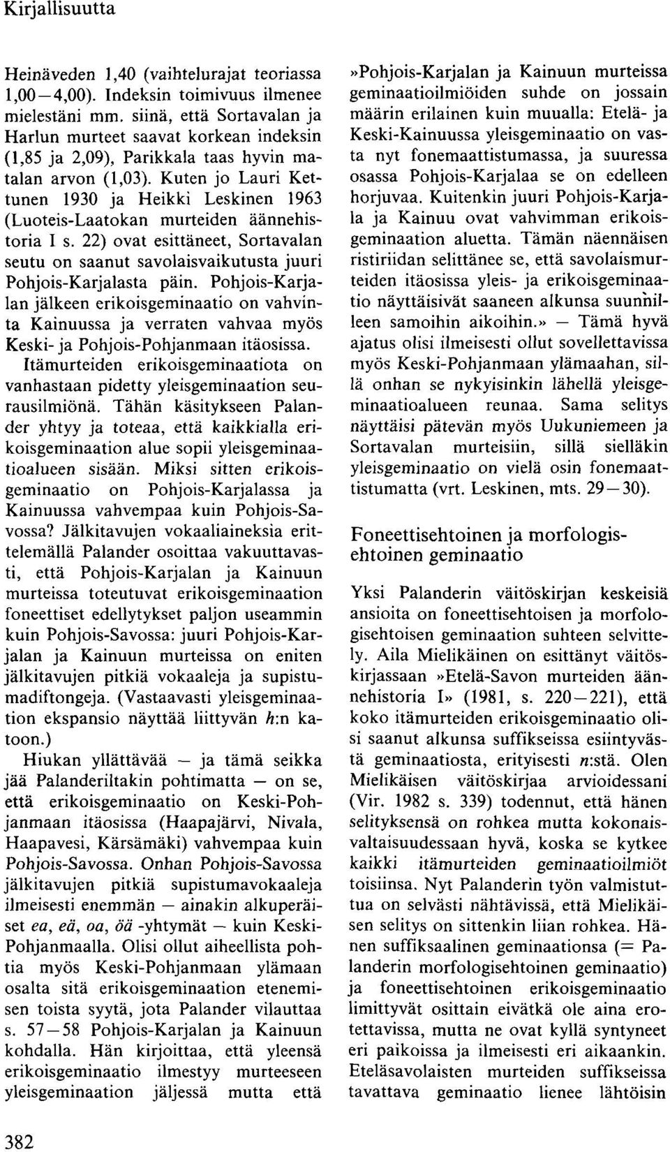 Kuten jo Lauri Kettunen 1930 ja Heikki Leskinen 1963 (Luoteis-Laatokan murteiden äännehistoria I s. 22) ovat esittäneet, Sortavalan seutu on saanut savolaisvaikutusta juuri Pohjois-Karjalasta päin.