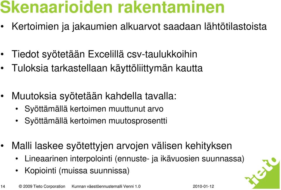 muuttunut arvo Syöttämällä kertoimen muutosprosentti Malli laskee syötettyjen arvojen välisen kehityksen Lineaarinen