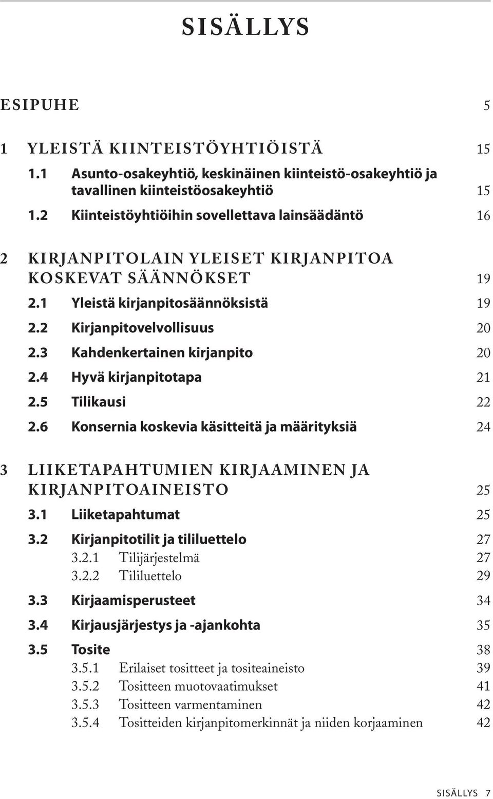 3 Kahdenkertainen kirjanpito 20 2.4 Hyvä kirjanpitotapa 21 2.5 Tilikausi 22 2.6 Konsernia koskevia käsitteitä ja määrityksiä 24 3 LIIKETAPAHTUMIEN KIRJAAMINEN JA KIRJANPITOAINEISTO 25 3.
