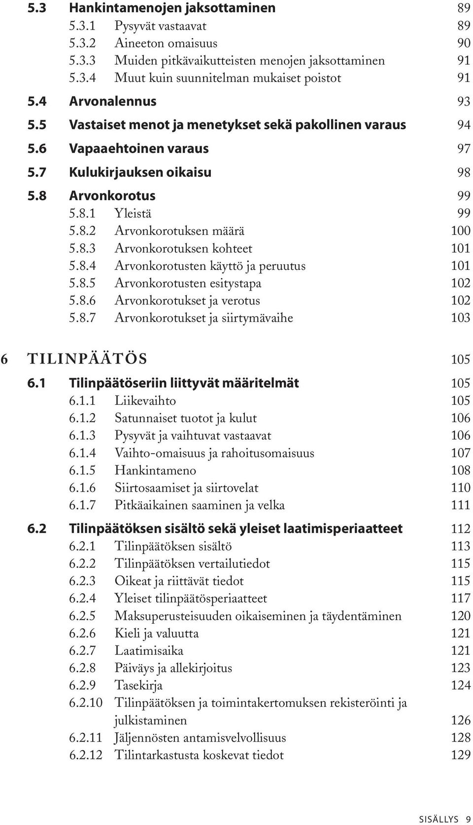 8.3 Arvonkorotuksen kohteet 101 5.8.4 Arvonkorotusten käyttö ja peruutus 101 5.8.5 Arvonkorotusten esitystapa 102 5.8.6 Arvonkorotukset ja verotus 102 5.8.7 Arvonkorotukset ja siirtymävaihe 103 6 TILINPÄÄTÖS 105 6.