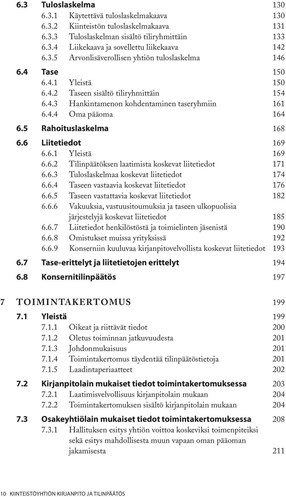 5 Rahoituslaskelma 168 6.6 Liitetiedot 169 6.6.1 Yleistä 169 6.6.2 Tilinpäätöksen laatimista koskevat liitetiedot 171 6.6.3 Tuloslaskelmaa koskevat liitetiedot 174 6.6.4 Taseen vastaavia koskevat liitetiedot 176 6.