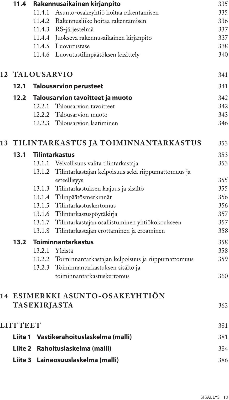 2.3 Talousarvion laatiminen 346 13 Tilintarkastus ja toiminnantarkastus 353 13.1 Tilintarkastus 353 13.1.1 Velvollisuus valita tilintarkastaja 353 13.1.2 Tilintarkastajan kelpoisuus sekä riippumattomuus ja esteellisyys 355 13.
